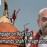 Rampage on Red Fort, Congress demands Shah’s resignation